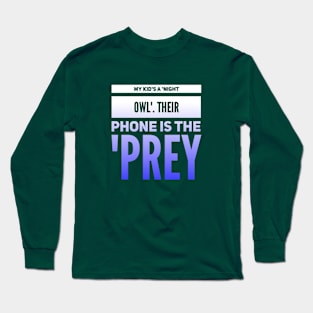 Parenting Humor: My Kid's A Night OWL, Their Phone Is The PREY. Long Sleeve T-Shirt